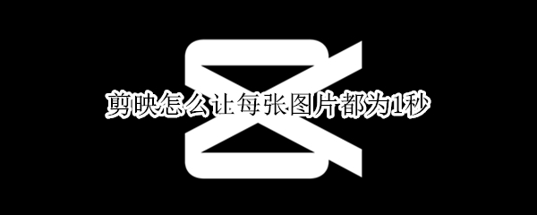 剪映怎么让每张图片都为1秒