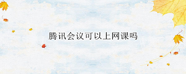 腾讯会议可以上网课吗