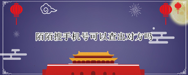 陌陌搜手机号可以查出对方吗