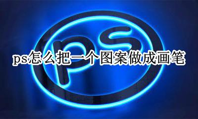 ps怎么把一个图案做成画笔 ps怎么制作画笔画出来的照片