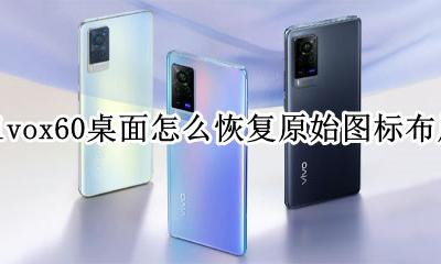 vivox60桌面图标怎么改 vivox60桌面怎么恢复原始图标布局