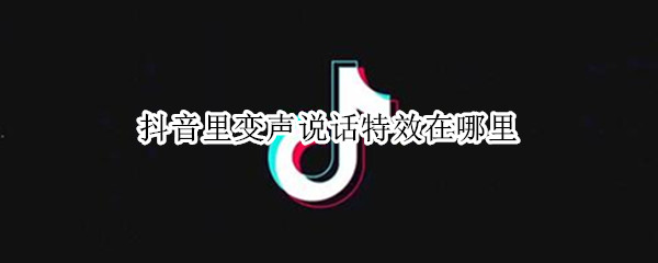 抖音里变声说话特效在哪里