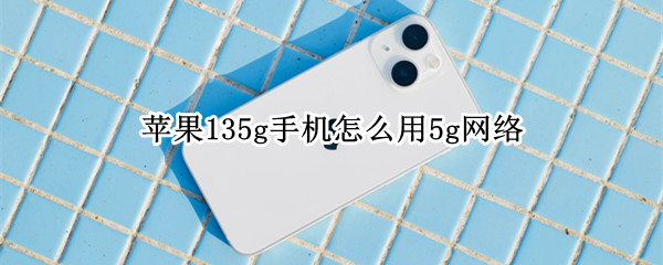 苹果135g手机怎么用5g网络