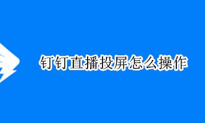 钉钉直播投屏怎么操作 钉钉线上直播怎么投屏