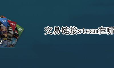 交易链接steam在哪 steam交易链接在哪儿