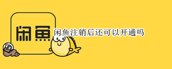 闲鱼注销后还可以开通吗