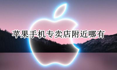 苹果手机专卖店附近哪有 附近专卖店怎么找