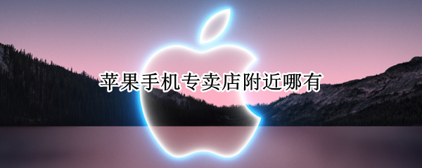 苹果手机专卖店附近哪有