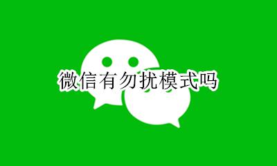 微信有勿扰模式吗 微信里有勿扰模式吗