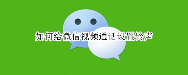 如何给微信视频通话设置铃声