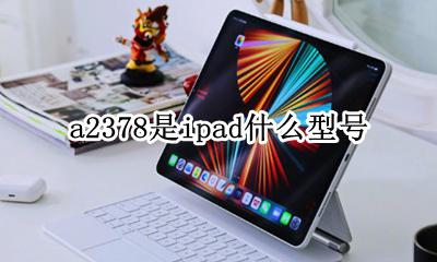 a2378是ipad什么型号 ipad a2378是什么型号
