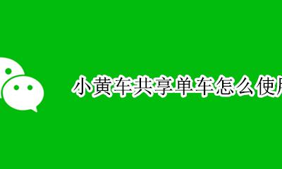 如何用共享单车小黄车 小黄车共享单车怎么使用