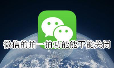 微信的拍一拍功能能不能关闭 可以关闭微信拍一拍功能吗?