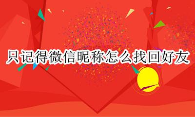 只记得微信昵称怎么找回好友 只记得好友微信昵称怎么找回账号