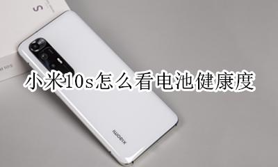 小米10s怎么看电池健康度 小米10怎么看电池健康状态