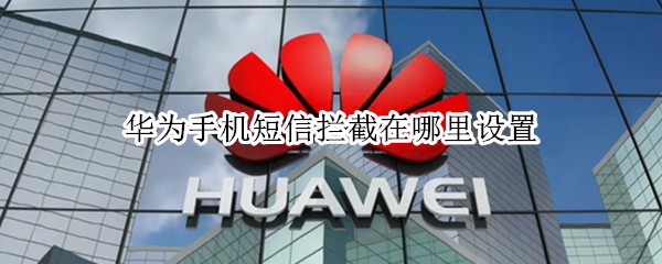 华为手机短信拦截在哪里设置