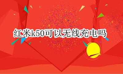 红米k50可以无线充电吗 红米k50g可以无线充电吗
