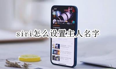 siri怎么设置主人名字 怎么设置siri说出主人的名字