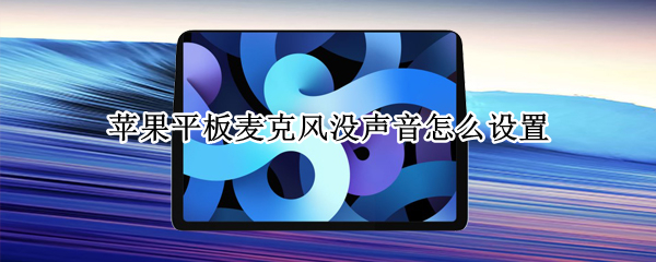 苹果平板麦克风没声音怎么设置