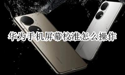 华为手机怎么做屏幕校准 华为手机屏幕校准怎么操作