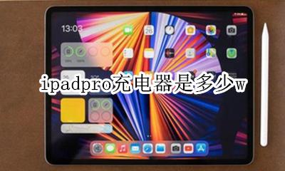 ipadpro充电器是多少w iPadpro充电器是多少瓦