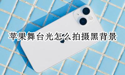 苹果舞台光怎么拍摄黑背景 苹果舞台光效果怎么不是黑白的