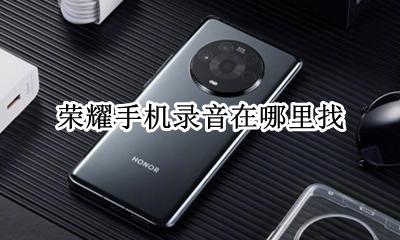 荣耀手机录音在哪里找 荣耀手机录音功能在哪里找