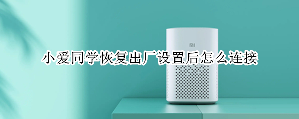 小爱同学恢复出厂设置后怎么连接