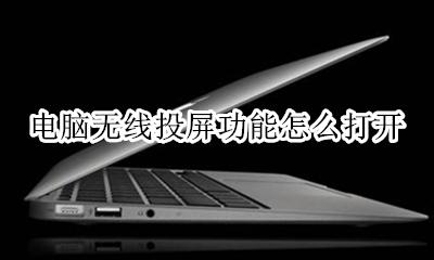 电脑无线投屏功能怎么打开 电脑上的无线投屏怎么打开
