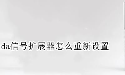 tenda信号扩展器怎么重新设置 tenda扩大器如何恢复出厂设置