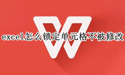 excel怎么锁定单元格不被修改 excel怎么锁定单个单元格不被修改