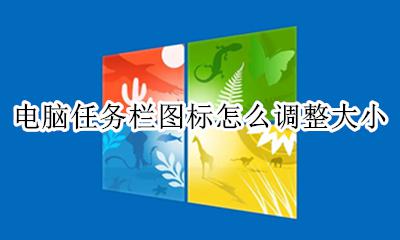电脑任务栏的图标怎么变大 电脑任务栏图标怎么调整大小