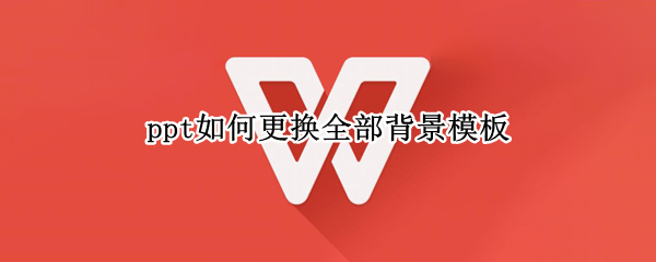 ppt如何更换全部背景模板