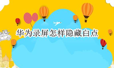 华为录屏怎样隐藏白点 华为录屏时怎么消掉白点