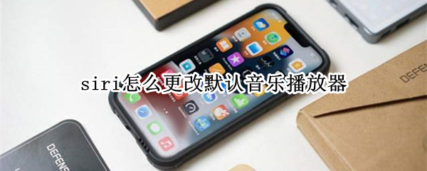 siri怎么更改默认音乐播放器