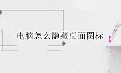 电脑怎么隐藏桌面图标 电脑隐藏桌面图标怎么恢复