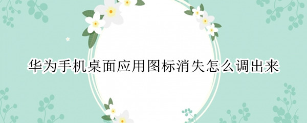 华为手机桌面应用图标消失怎么调出来