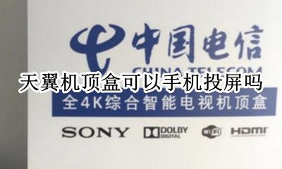 天翼机顶盒能投屏吗 天翼机顶盒怎么用手机投屏