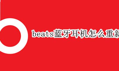 beats蓝牙耳机怎么重新配对 beats studio怎么重新配对蓝牙