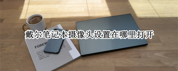 戴尔笔记本摄像头设置在哪里打开