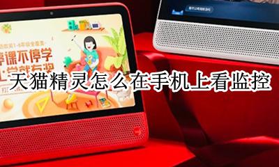 怎么用手机看天猫精灵监控 天猫精灵怎么在手机上看监控