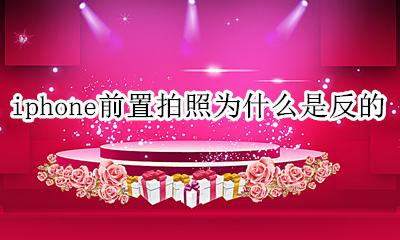 iphone前置拍照为什么是反的 为什么iphone前置相机拍出来是反的