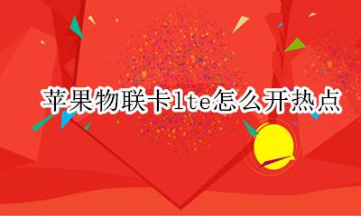 苹果手机物联卡如何开热点 苹果物联卡lte怎么开热点