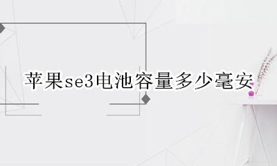苹果se3电池容量多少毫安 iphone se3 电池