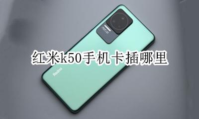 红米k50s哪里插卡 红米k50手机卡插哪里