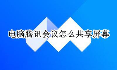 电脑腾讯会议怎么共享屏幕 腾讯会议怎么共享屏幕播放视频