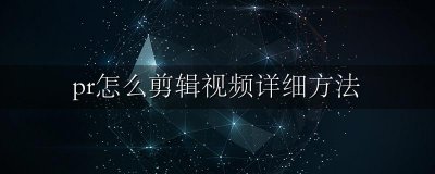 Pr视频怎么剪辑 pr怎么剪辑视频详细方法