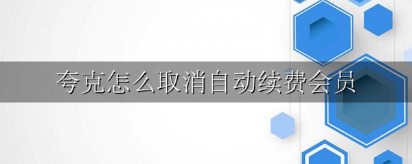 夸克怎么取消自动续费会员