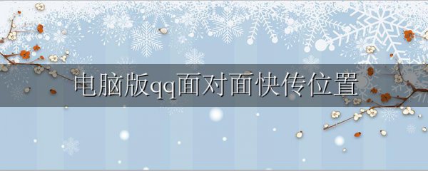 电脑版qq面对面快传位置