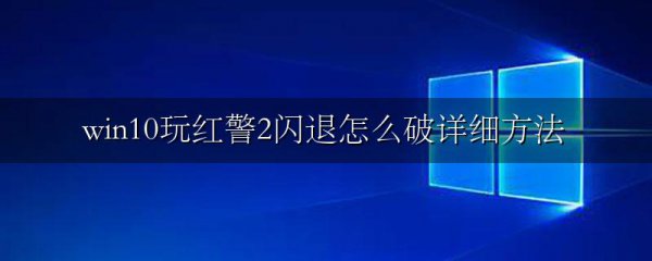 win10玩红警2闪退怎么破详细方法
